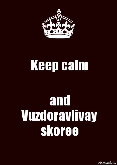 Keep calm and
Vuzdoravlivay skoree