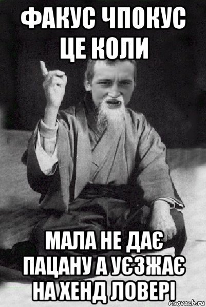 факус чпокус це коли мала не дає пацану а уєзжає на хенд ловері, Мем Мудрий паца