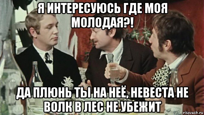Свофорд твой папаша. Папаша Мем. Невеста не волк в лес не убежит. Да плюнь ты на нее. Невеста Мем.
