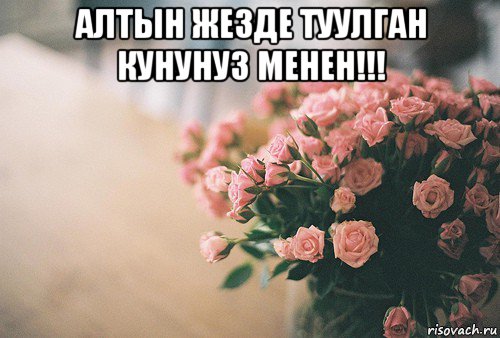 алтын жезде туулган кунунуз менен!!! 