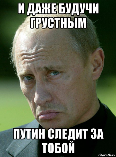 Оно следит за тобой. Путин следит за тобой. Путин следит. Путин следит за тобой Мем. Грустный Путин Мем.