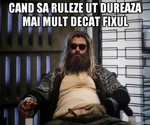 cand sa ruleze ut dureaza mai mult decat fixul , Мем Толстый Тор