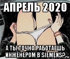 апрель 2020 а ты точно работаешь инженером в siemens?, Мем Трусы снимает