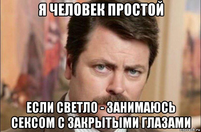 я человек простой если светло - занимаюсь сексом с закрытыми глазами, Мем  Я человек простой