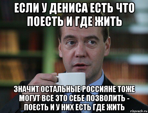 если у дениса есть что поесть и где жить значит остальные россияне тоже могут все это себе позволить - поесть и у них есть где жить, Мем Медведев спок бро