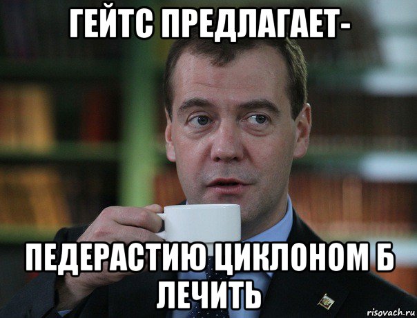 гейтс предлагает- педерастию циклоном б лечить, Мем Медведев спок бро