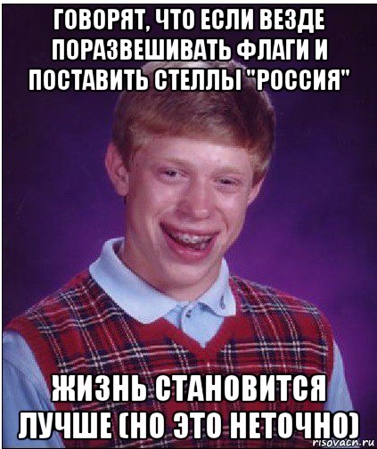 говорят, что если везде поразвешивать флаги и поставить стеллы "россия" жизнь становится лучше (но это неточно), Мем Неудачник Брайан