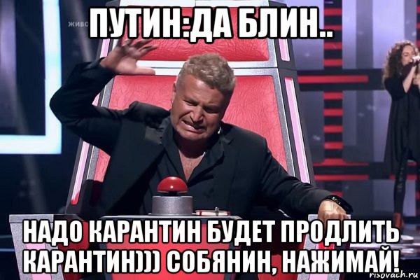 путин:да блин.. надо карантин будет продлить карантин))) собянин, нажимай!, Мем   Отчаянный Агутин