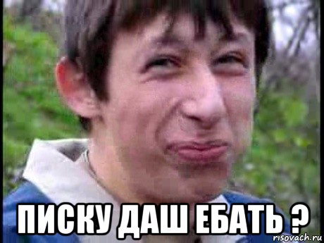  писку даш ебать ?