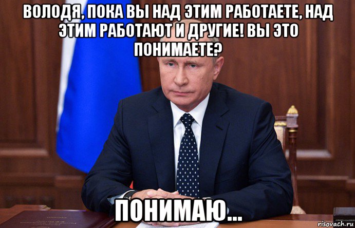 Над этим вопросом. Володя Путин Мем. Путин работать Мем. Понимаешь Мем Путин. Доброе утро Мем Путин.