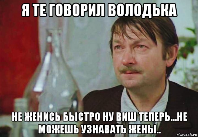 Ну говори быстрее. Говорил я тебе Володька быстро не женись. Быстро не женись. Никакого романтизму Вицин. Нет романтизма Вицин.