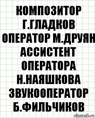 Композитор Г.Гладков
Оператор М.Друян
Ассистент оператора Н.Наяшкова
Звукооператор Б.Фильчиков, Комикс  бумага