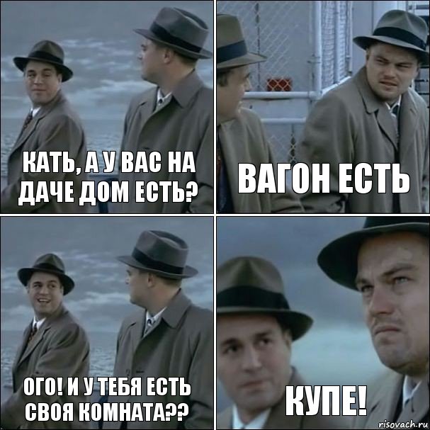 Кать, а у вас на даче дом есть? Вагон есть ого! и у тебя есть своя комната?? Купе!