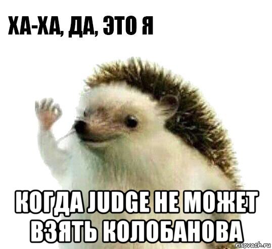  когда judge не может взять колобанова, Мем Ха-ха да это я