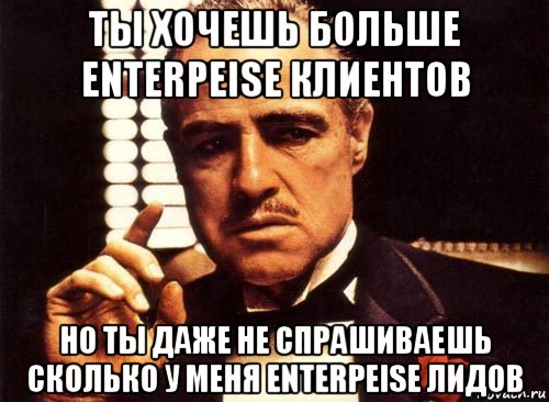 ты хочешь больше enterpeise клиентов но ты даже не спрашиваешь сколько у меня enterpeise лидов, Мем крестный отец