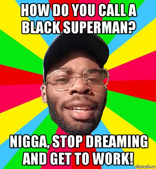 how do you call a black superman? nigga, stop dreaming and get to work!, Мем  Культурный Негр Интеллигент