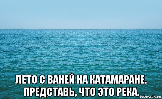  лето с ваней на катамаране. представь, что это река., Мем Море