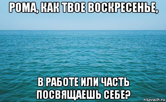 рома, как твое воскресенье, в работе или часть посвящаешь себе?