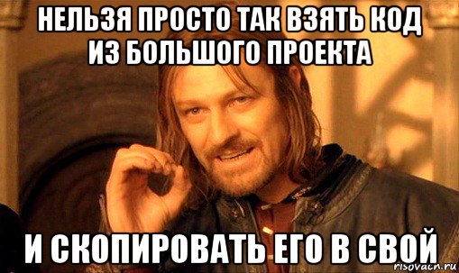 нельзя просто так взять код из большого проекта и скопировать его в свой, Мем Нельзя просто так взять и (Боромир мем)