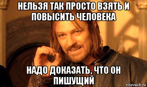 нельзя так просто взять и повысить человека надо доказать, что он пишущий, Мем Нельзя просто так взять и (Боромир мем)