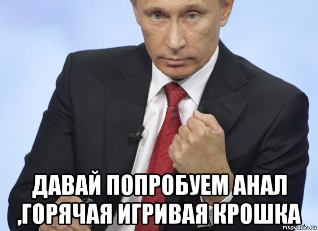  давай попробуем анал ,горячая игривая крошка, Мем Путин показывает кулак