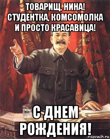 товарищ, нина! студентка, комсомолка и просто красавица! с днем рождения!, Мем  сталин цветной