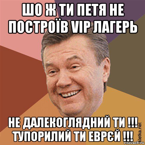 шо ж ти петя не построїв vip лагерь не далекоглядний ти !!! тупорилий ти еврєй !!!, Мем Типовий Яник