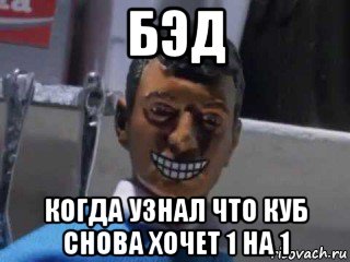 бэд когда узнал что куб снова хочет 1 на 1, Мем Вот это поворот