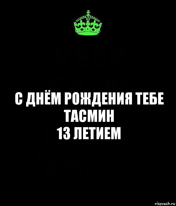 С днём рождения тебе
Тасмин
13 летием, Комикс Keep Calm черный