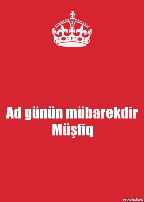 Ad günün mübarekdir
Müşfiq