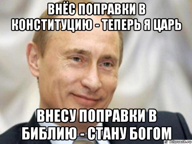 внёс поправки в конституцию - теперь я царь внесу поправки в библию - стану богом, Мем Ухмыляющийся Путин