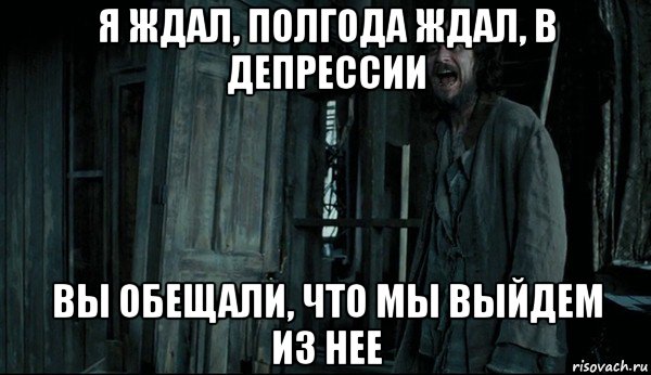 Полгода болел. Полгода ждать. Я В депрессии. Полгода депрессии. Я В депрессии Мем.