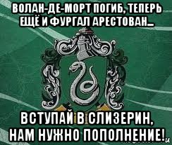 волан-де-морт погиб, теперь ещё и фургал арестован... вступай в слизерин, нам нужно пополнение!, Мем Слизерин