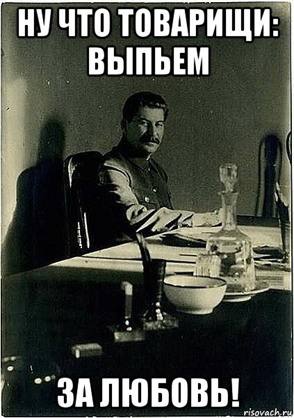 Выпью за сталина. Выпьем. Выпьем за родину выпьем за Сталина выпьем и снова нальем. Ну выпьем. Выпьем за Сталина.