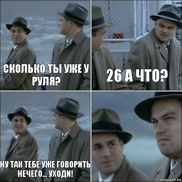 Сколько ты уже у руля? 26 а что? Ну так тебе уже говорить нечего... уходи! 