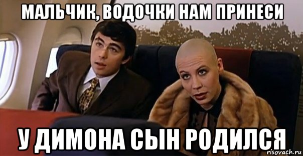 мальчик, водочки нам принеси у димона сын родился, Мем Мальчик водочки нам принеси