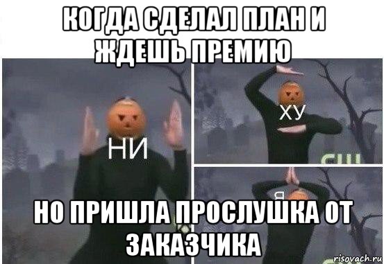 когда сделал план и ждешь премию но пришла прослушка от заказчика, Мем  Ни ху Я