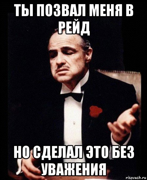 ты позвал меня в рейд но сделал это без уважения, Мем ты делаешь это без уважения