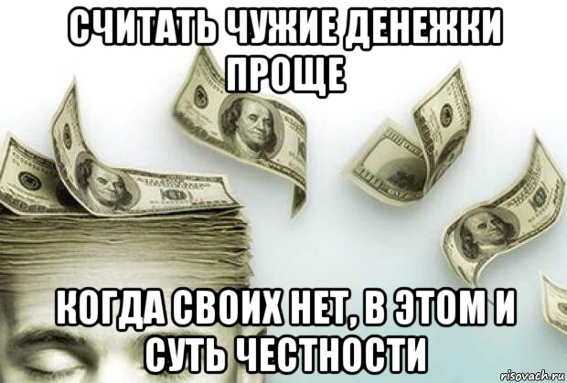 Надо считать. Мемы про деньги. Считать чужие деньги. Деньги это иллюзия. Чужие деньги считают дураки.