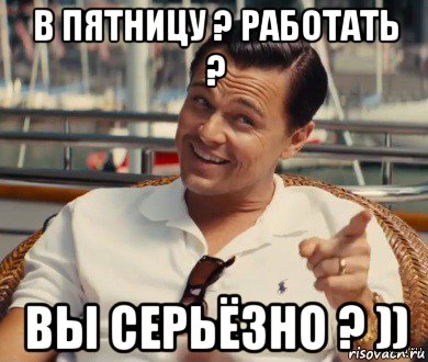 в пятницу ? работать ? вы серьëзно ? )), Мем Хитрый Гэтсби