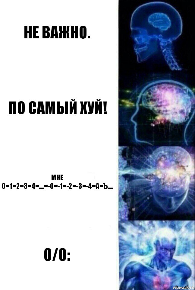 Не важно. По самый хуй! Мне 0=1=2=3=4=....=-0=-1=-2=-3=-4=А=Ъ.... 0/0:, Комикс  Сверхразум