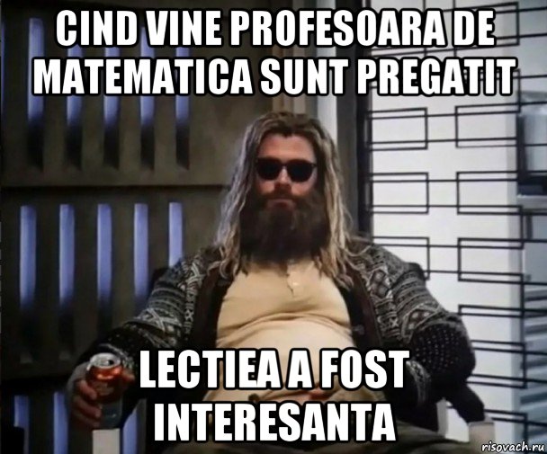 cind vine profesoara de matematica sunt pregatit lectiea a fost interesanta, Мем Толстый Тор