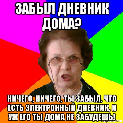 забыл дневник дома? ничего, ничего, ты забыл, что есть электронный дневник, и уж его ты дома не забудешь!, Мем Типичная училка