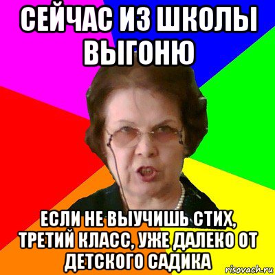 сейчас из школы выгоню если не выучишь стих, третий класс, уже далеко от детского садика, Мем Типичная училка