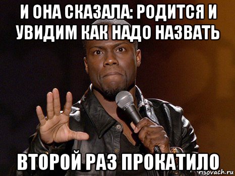 и она сказала: родится и увидим как надо назвать второй раз прокатило, Мем  А теперь представь