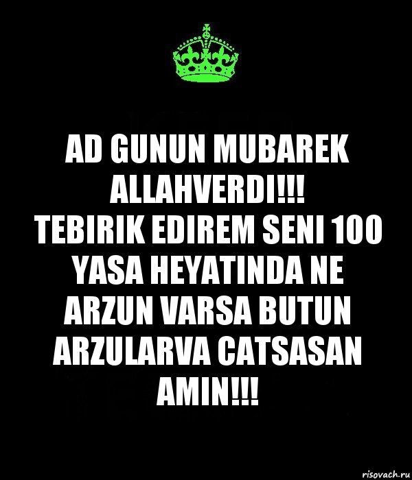 AD GUNUN MUBAREK ALLAHVERDI!!!
TEBIRIK EDIREM SENI 100 YASA HEYATINDA NE ARZUN VARSA BUTUN ARZULARVA CATSASAN AMIN!!!, Комикс Keep Calm черный