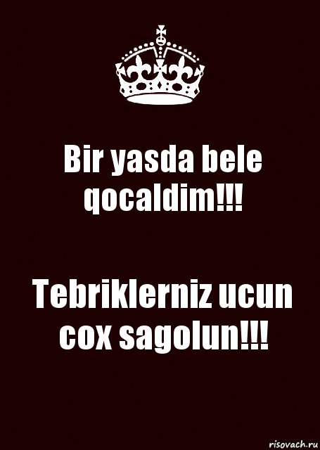 Bir yasda bele qocaldim!!! Tebriklerniz ucun cox sagolun!!!