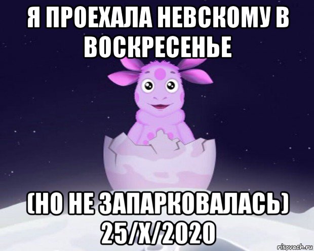 я проехала невскому в воскресенье (но не запарковалась) 25/x/2020, Мем Лунтик я родился