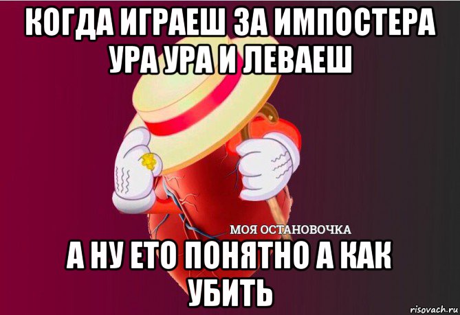 когда играеш за импостера ура ура и леваеш а ну ето понятно а как убить, Мем   Моя остановочка