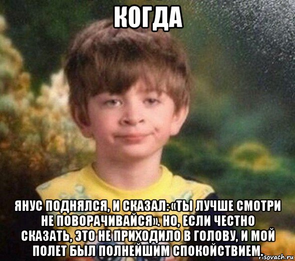 когда янус поднялся, и сказал: «ты лучше смотри не поворачивайся». но, если честно сказать, это не приходило в голову, и мой полет был полнейшим спокойствием., Мем Недовольный пацан